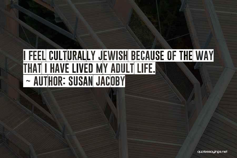 Susan Jacoby Quotes: I Feel Culturally Jewish Because Of The Way That I Have Lived My Adult Life.