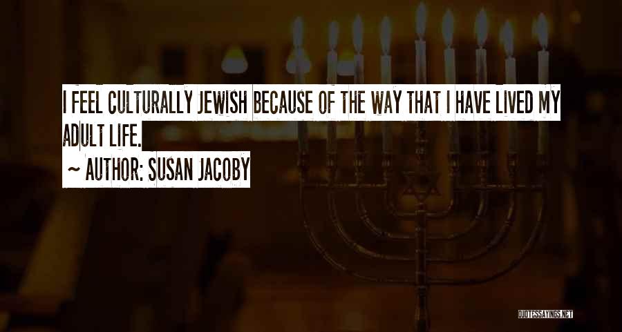 Susan Jacoby Quotes: I Feel Culturally Jewish Because Of The Way That I Have Lived My Adult Life.