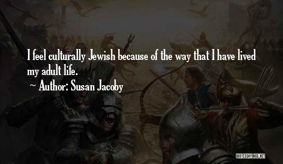 Susan Jacoby Quotes: I Feel Culturally Jewish Because Of The Way That I Have Lived My Adult Life.