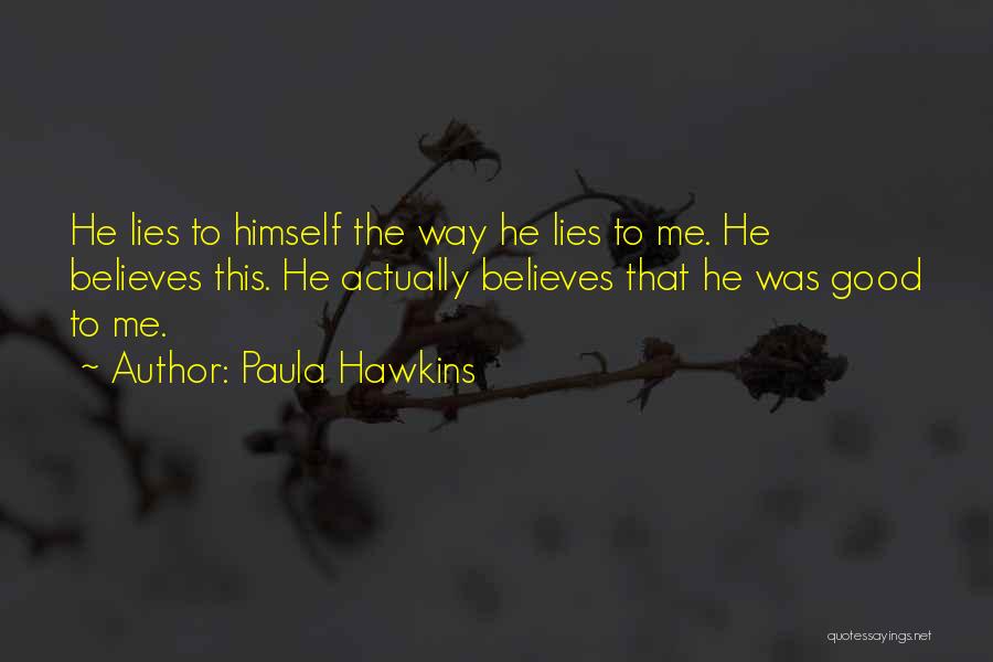 Paula Hawkins Quotes: He Lies To Himself The Way He Lies To Me. He Believes This. He Actually Believes That He Was Good