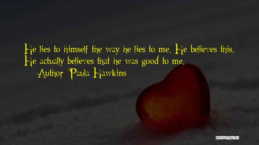 Paula Hawkins Quotes: He Lies To Himself The Way He Lies To Me. He Believes This. He Actually Believes That He Was Good