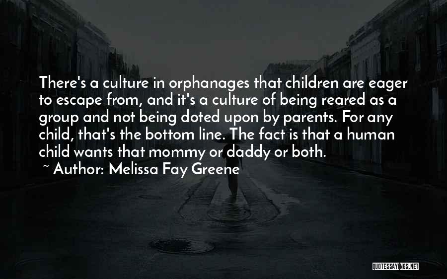 Melissa Fay Greene Quotes: There's A Culture In Orphanages That Children Are Eager To Escape From, And It's A Culture Of Being Reared As