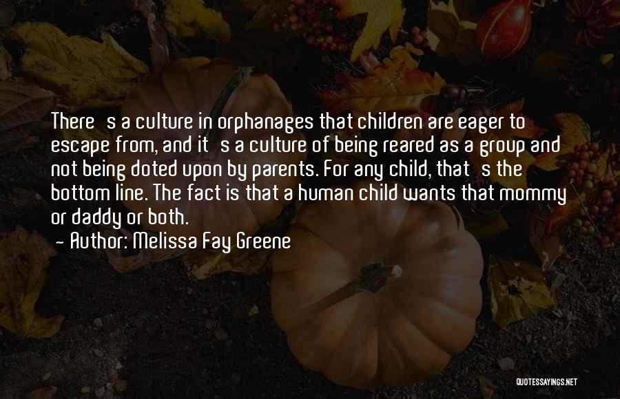 Melissa Fay Greene Quotes: There's A Culture In Orphanages That Children Are Eager To Escape From, And It's A Culture Of Being Reared As