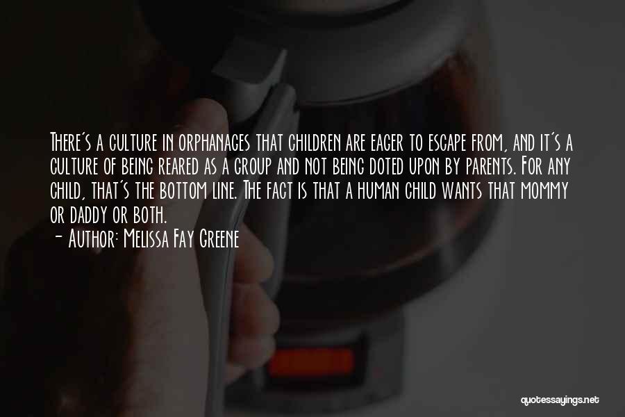 Melissa Fay Greene Quotes: There's A Culture In Orphanages That Children Are Eager To Escape From, And It's A Culture Of Being Reared As
