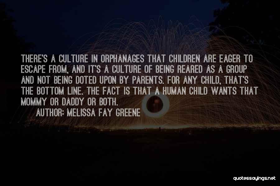 Melissa Fay Greene Quotes: There's A Culture In Orphanages That Children Are Eager To Escape From, And It's A Culture Of Being Reared As