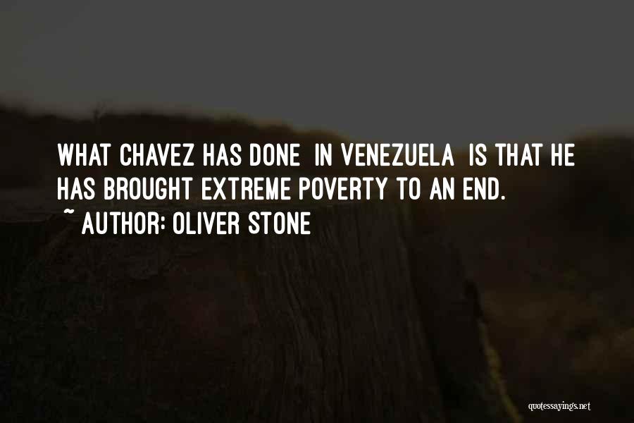 Oliver Stone Quotes: What Chavez Has Done [in Venezuela] Is That He Has Brought Extreme Poverty To An End.