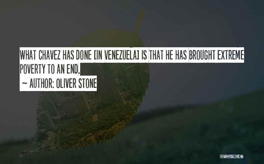 Oliver Stone Quotes: What Chavez Has Done [in Venezuela] Is That He Has Brought Extreme Poverty To An End.
