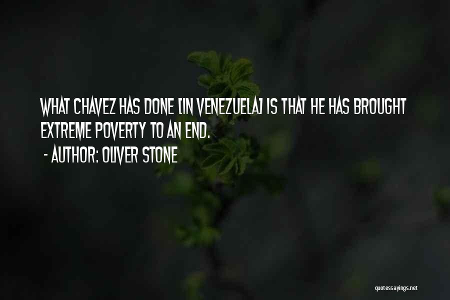 Oliver Stone Quotes: What Chavez Has Done [in Venezuela] Is That He Has Brought Extreme Poverty To An End.