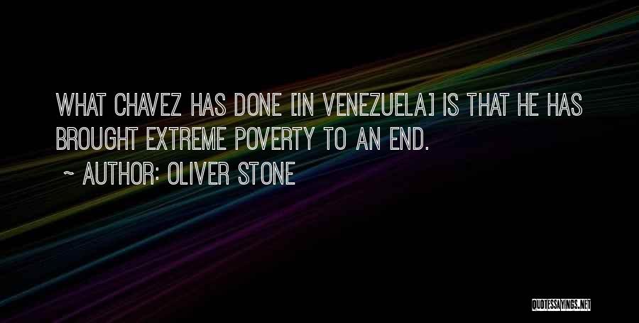 Oliver Stone Quotes: What Chavez Has Done [in Venezuela] Is That He Has Brought Extreme Poverty To An End.
