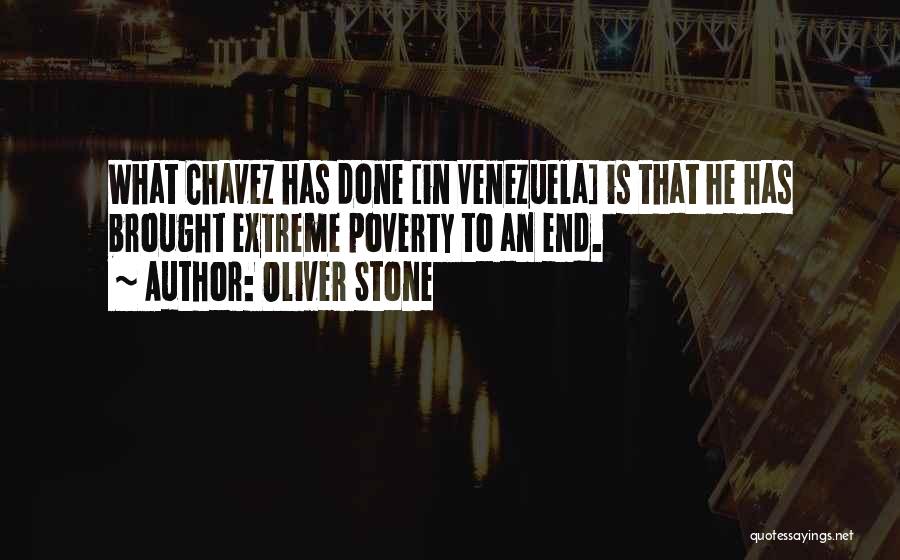 Oliver Stone Quotes: What Chavez Has Done [in Venezuela] Is That He Has Brought Extreme Poverty To An End.