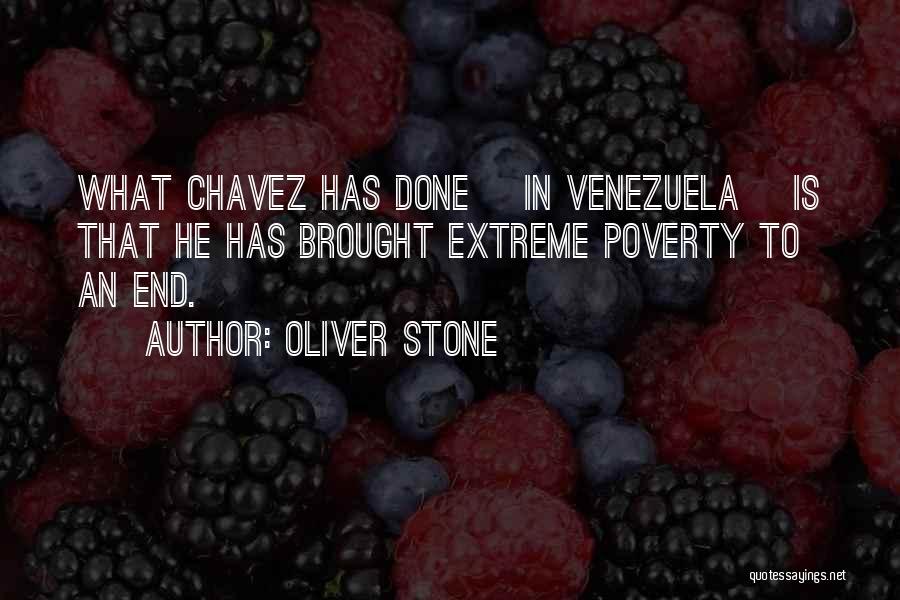 Oliver Stone Quotes: What Chavez Has Done [in Venezuela] Is That He Has Brought Extreme Poverty To An End.