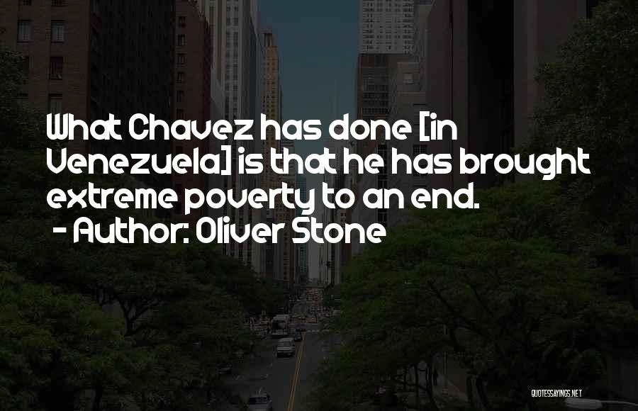 Oliver Stone Quotes: What Chavez Has Done [in Venezuela] Is That He Has Brought Extreme Poverty To An End.