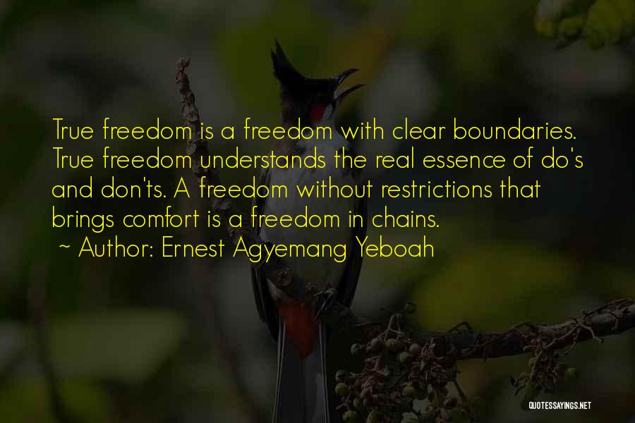 Ernest Agyemang Yeboah Quotes: True Freedom Is A Freedom With Clear Boundaries. True Freedom Understands The Real Essence Of Do's And Don'ts. A Freedom