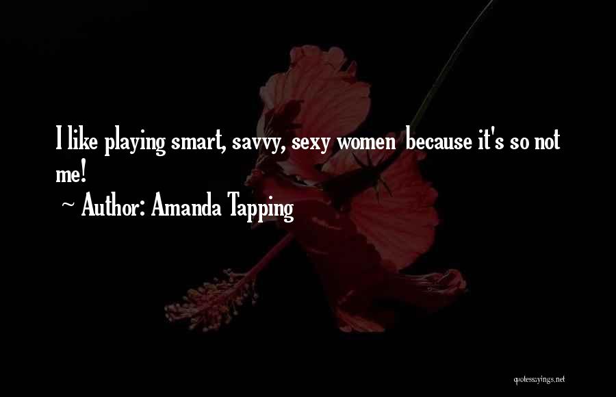 Amanda Tapping Quotes: I Like Playing Smart, Savvy, Sexy Women Because It's So Not Me!