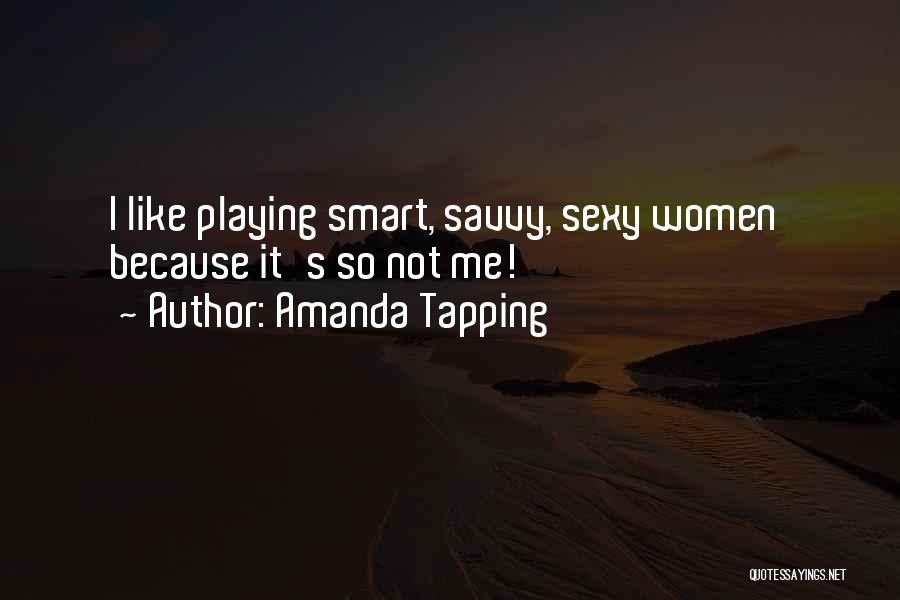 Amanda Tapping Quotes: I Like Playing Smart, Savvy, Sexy Women Because It's So Not Me!