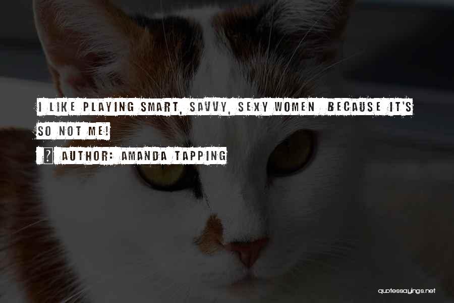 Amanda Tapping Quotes: I Like Playing Smart, Savvy, Sexy Women Because It's So Not Me!