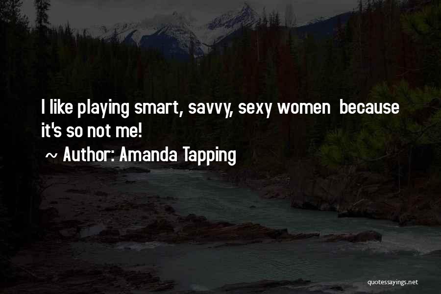Amanda Tapping Quotes: I Like Playing Smart, Savvy, Sexy Women Because It's So Not Me!