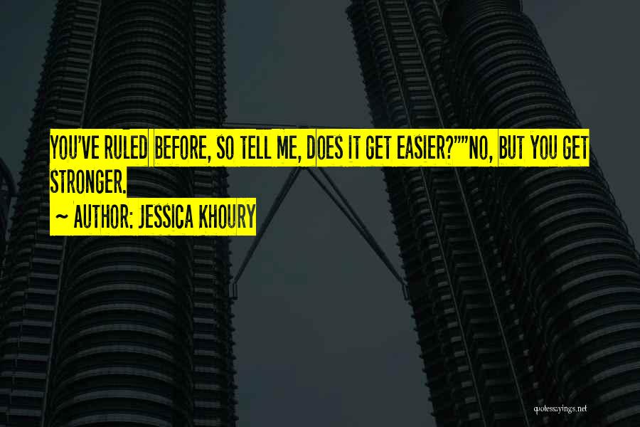 Jessica Khoury Quotes: You've Ruled Before, So Tell Me, Does It Get Easier?no, But You Get Stronger.