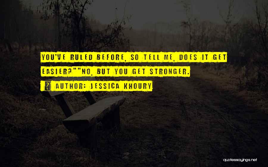 Jessica Khoury Quotes: You've Ruled Before, So Tell Me, Does It Get Easier?no, But You Get Stronger.