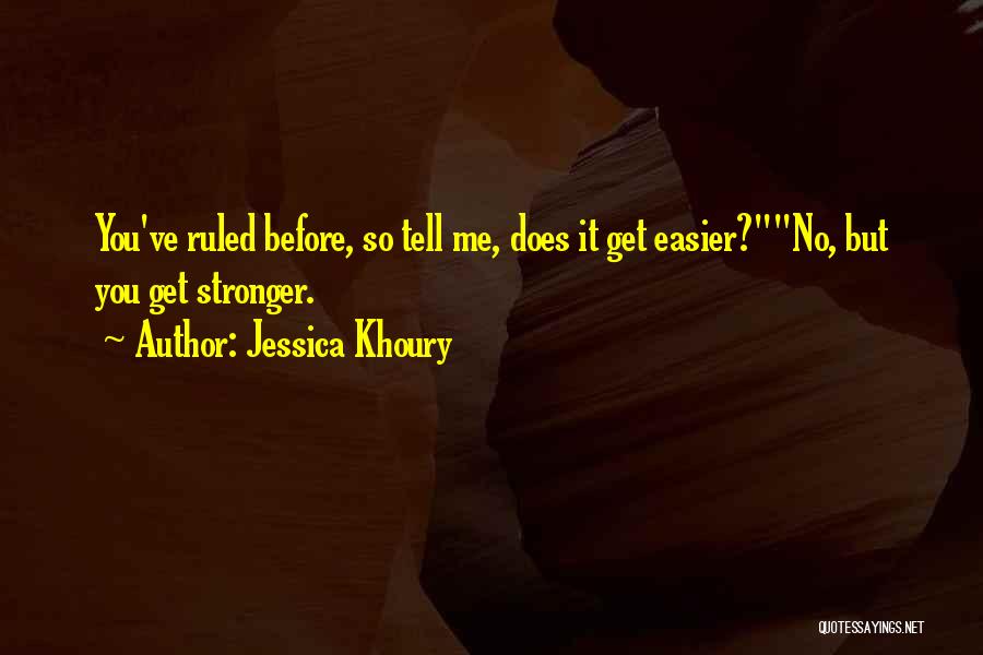 Jessica Khoury Quotes: You've Ruled Before, So Tell Me, Does It Get Easier?no, But You Get Stronger.