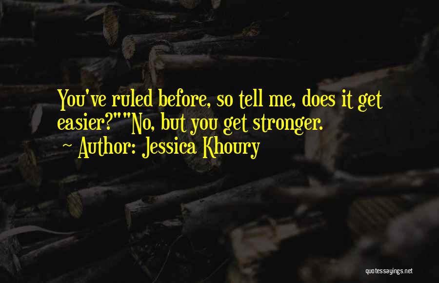 Jessica Khoury Quotes: You've Ruled Before, So Tell Me, Does It Get Easier?no, But You Get Stronger.