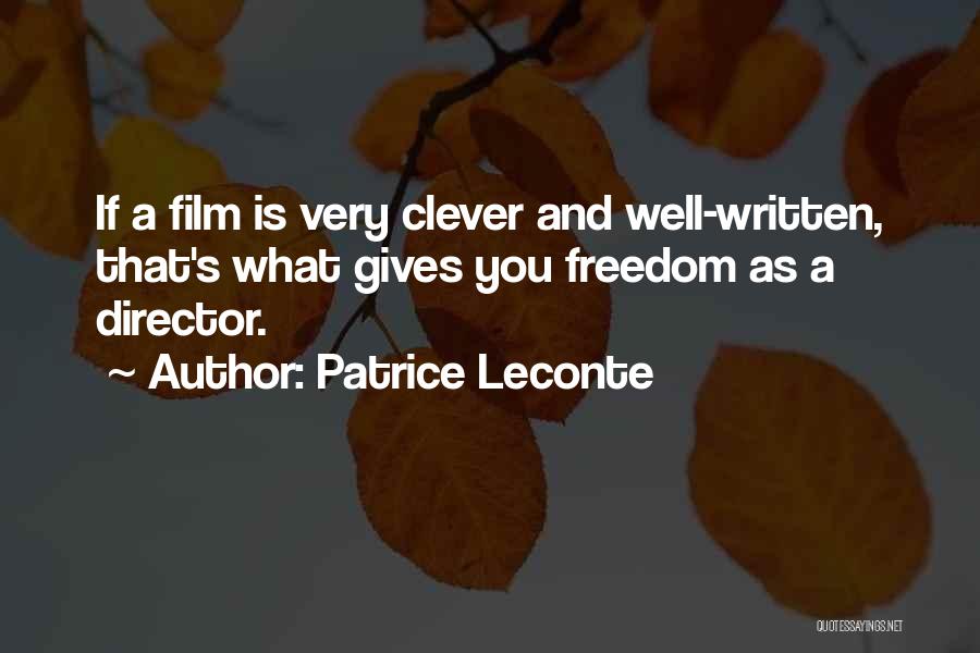 Patrice Leconte Quotes: If A Film Is Very Clever And Well-written, That's What Gives You Freedom As A Director.