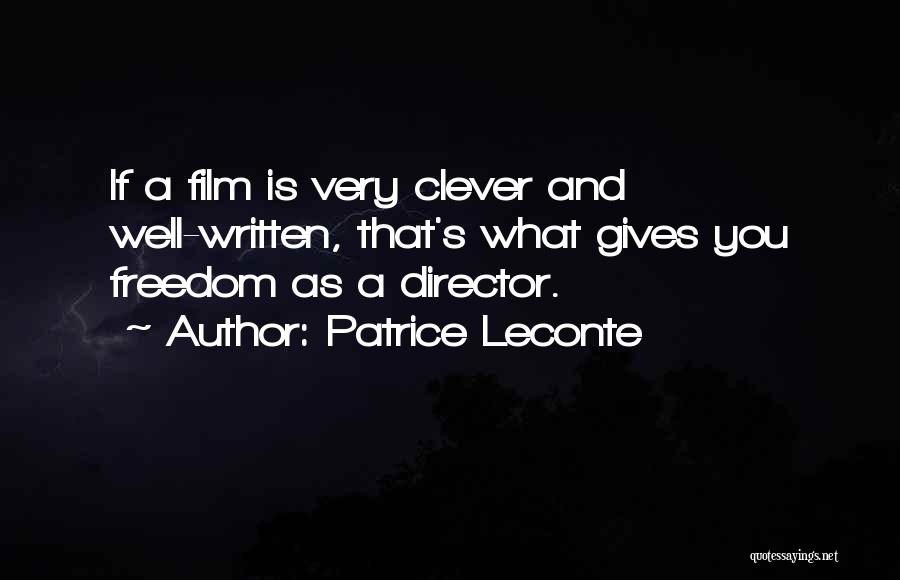 Patrice Leconte Quotes: If A Film Is Very Clever And Well-written, That's What Gives You Freedom As A Director.