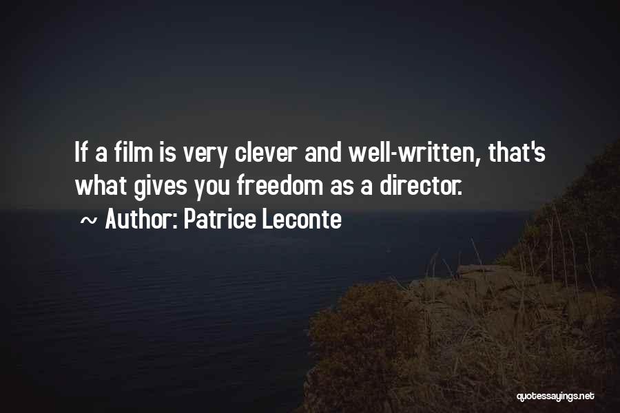 Patrice Leconte Quotes: If A Film Is Very Clever And Well-written, That's What Gives You Freedom As A Director.