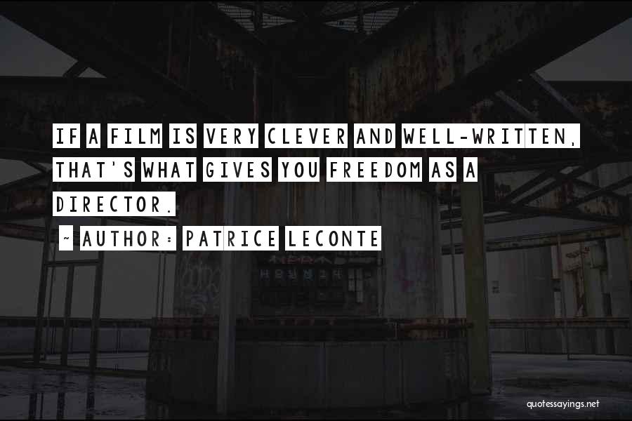 Patrice Leconte Quotes: If A Film Is Very Clever And Well-written, That's What Gives You Freedom As A Director.