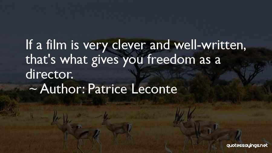 Patrice Leconte Quotes: If A Film Is Very Clever And Well-written, That's What Gives You Freedom As A Director.