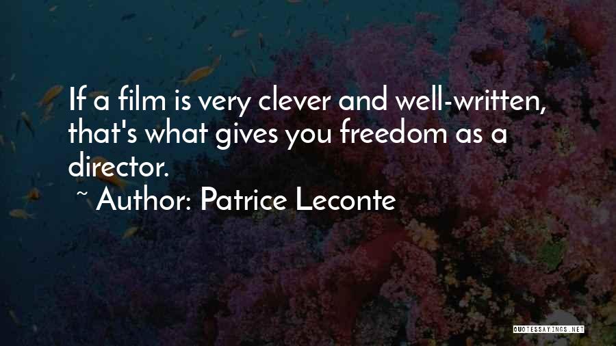 Patrice Leconte Quotes: If A Film Is Very Clever And Well-written, That's What Gives You Freedom As A Director.