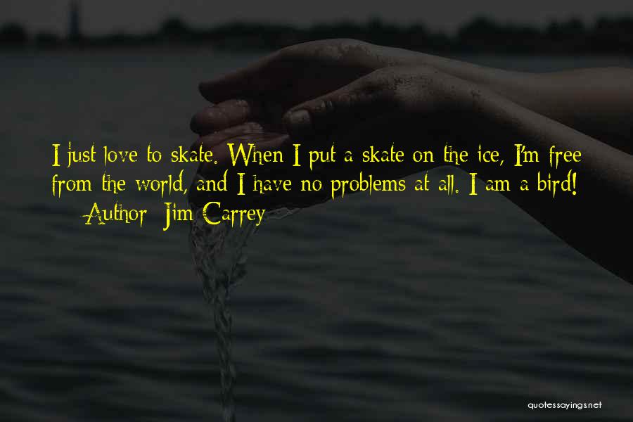 Jim Carrey Quotes: I Just Love To Skate. When I Put A Skate On The Ice, I'm Free From The World, And I