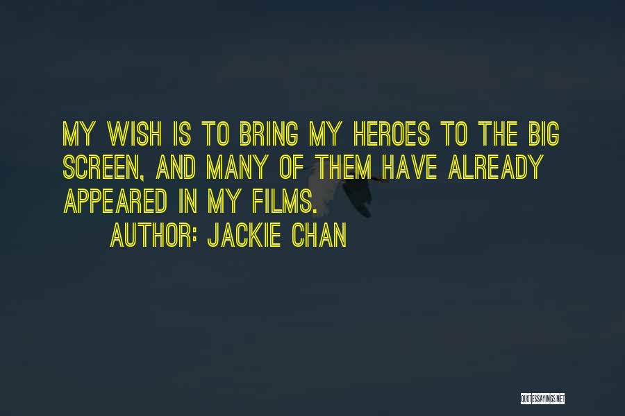 Jackie Chan Quotes: My Wish Is To Bring My Heroes To The Big Screen, And Many Of Them Have Already Appeared In My