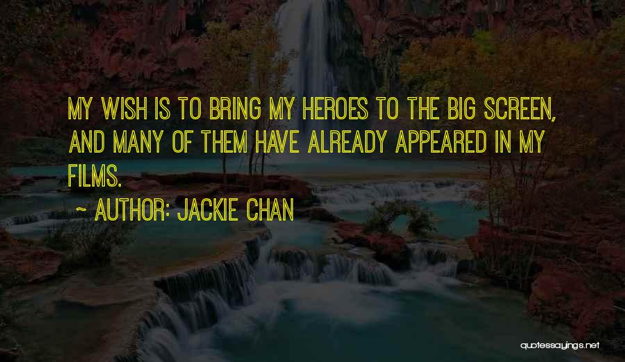 Jackie Chan Quotes: My Wish Is To Bring My Heroes To The Big Screen, And Many Of Them Have Already Appeared In My