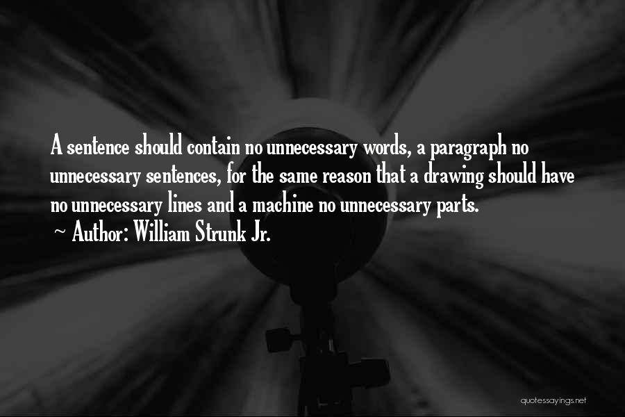 William Strunk Jr. Quotes: A Sentence Should Contain No Unnecessary Words, A Paragraph No Unnecessary Sentences, For The Same Reason That A Drawing Should