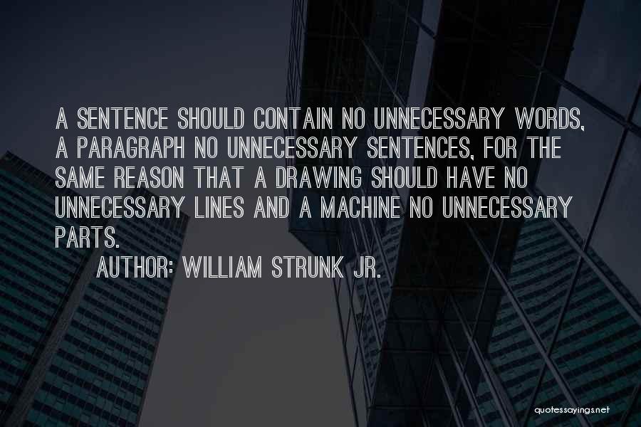 William Strunk Jr. Quotes: A Sentence Should Contain No Unnecessary Words, A Paragraph No Unnecessary Sentences, For The Same Reason That A Drawing Should