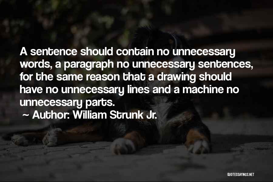 William Strunk Jr. Quotes: A Sentence Should Contain No Unnecessary Words, A Paragraph No Unnecessary Sentences, For The Same Reason That A Drawing Should