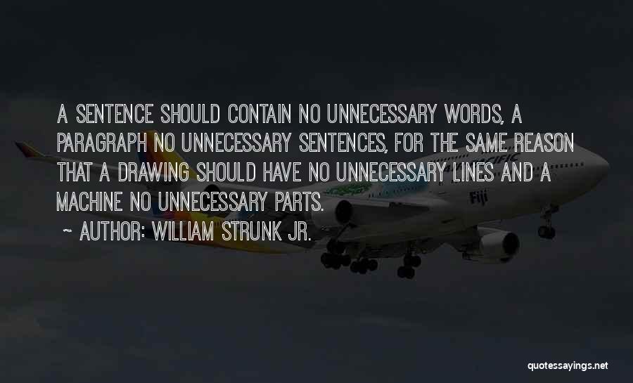 William Strunk Jr. Quotes: A Sentence Should Contain No Unnecessary Words, A Paragraph No Unnecessary Sentences, For The Same Reason That A Drawing Should