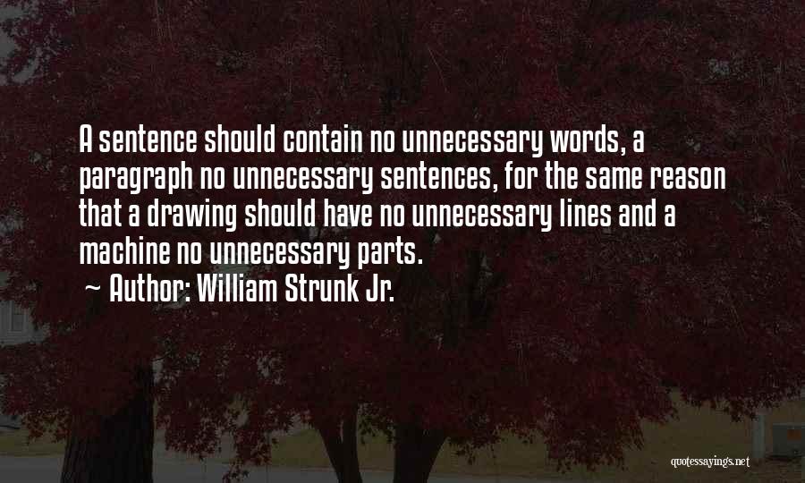 William Strunk Jr. Quotes: A Sentence Should Contain No Unnecessary Words, A Paragraph No Unnecessary Sentences, For The Same Reason That A Drawing Should