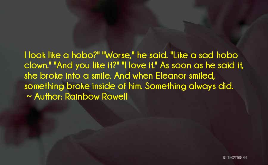 Rainbow Rowell Quotes: I Look Like A Hobo? Worse, He Said. Like A Sad Hobo Clown. And You Like It? I Love It.