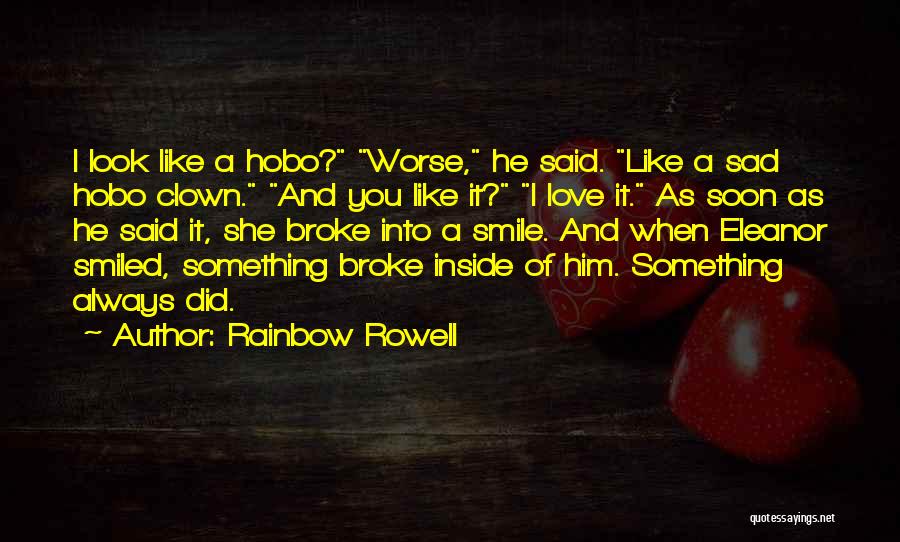 Rainbow Rowell Quotes: I Look Like A Hobo? Worse, He Said. Like A Sad Hobo Clown. And You Like It? I Love It.