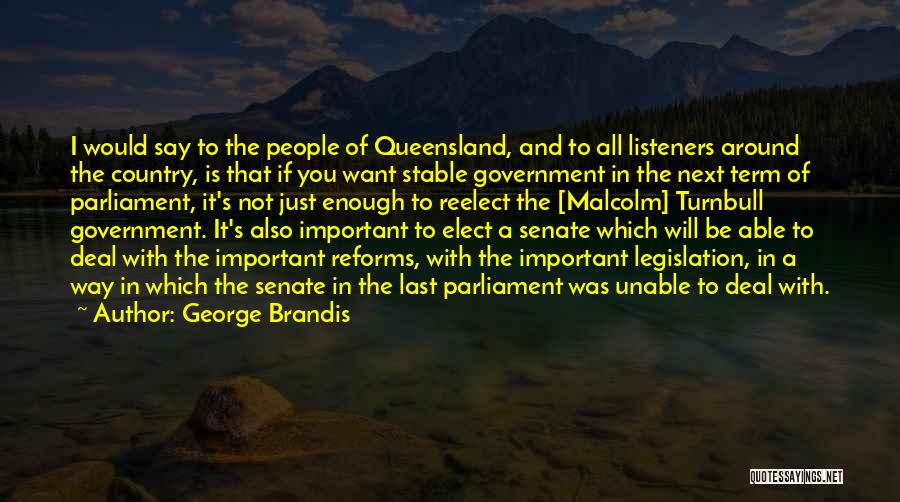 George Brandis Quotes: I Would Say To The People Of Queensland, And To All Listeners Around The Country, Is That If You Want