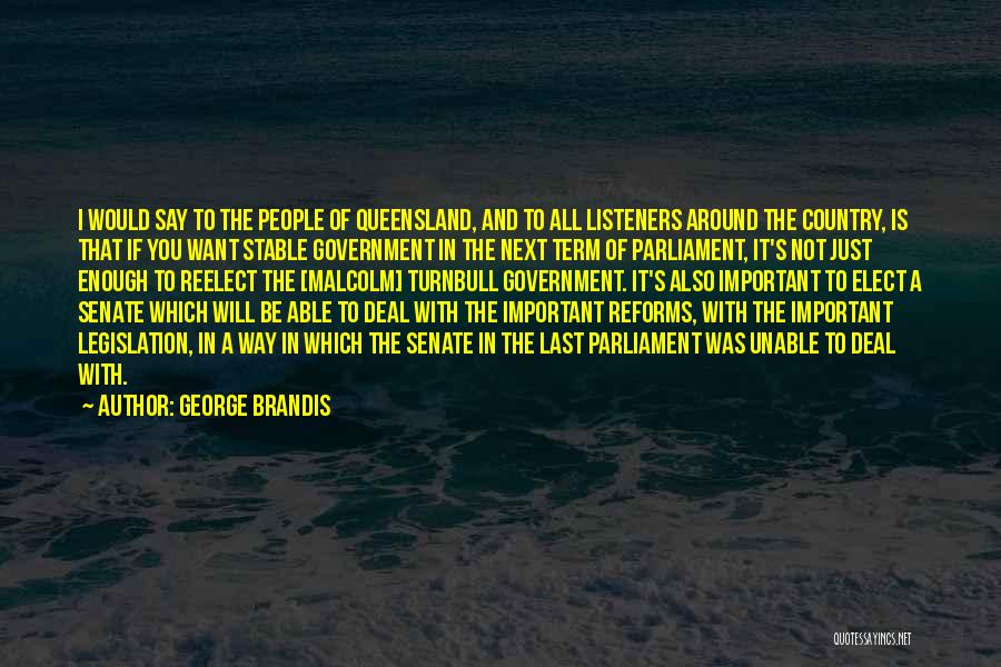 George Brandis Quotes: I Would Say To The People Of Queensland, And To All Listeners Around The Country, Is That If You Want