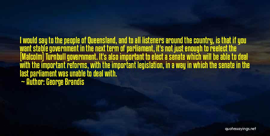 George Brandis Quotes: I Would Say To The People Of Queensland, And To All Listeners Around The Country, Is That If You Want