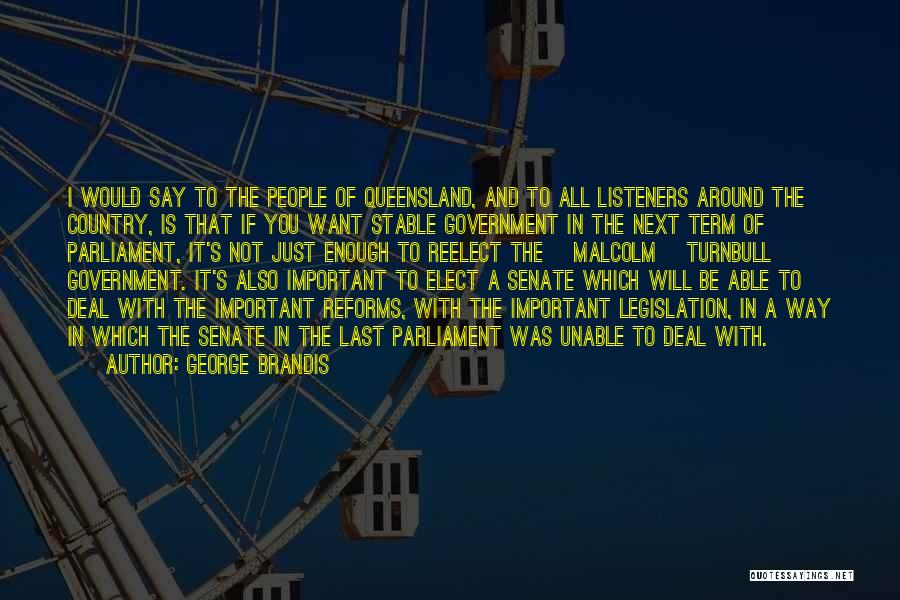 George Brandis Quotes: I Would Say To The People Of Queensland, And To All Listeners Around The Country, Is That If You Want