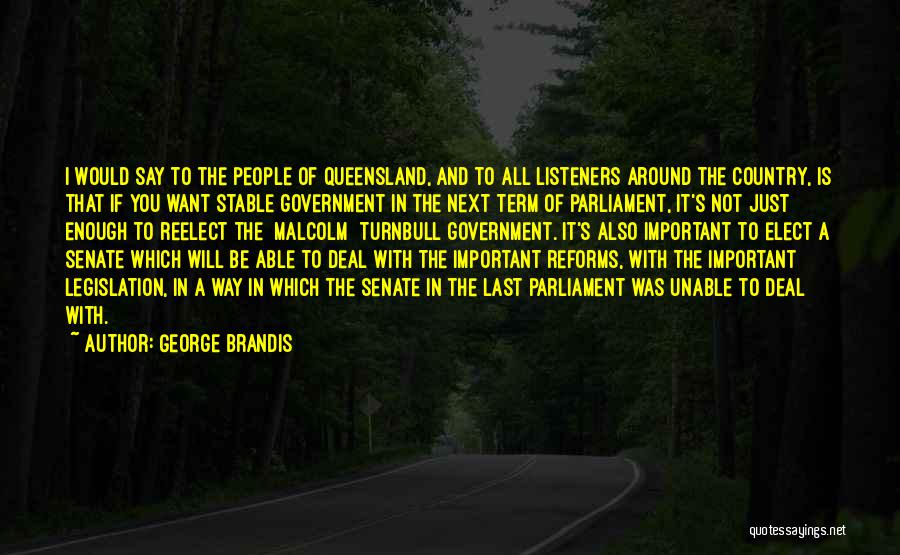 George Brandis Quotes: I Would Say To The People Of Queensland, And To All Listeners Around The Country, Is That If You Want