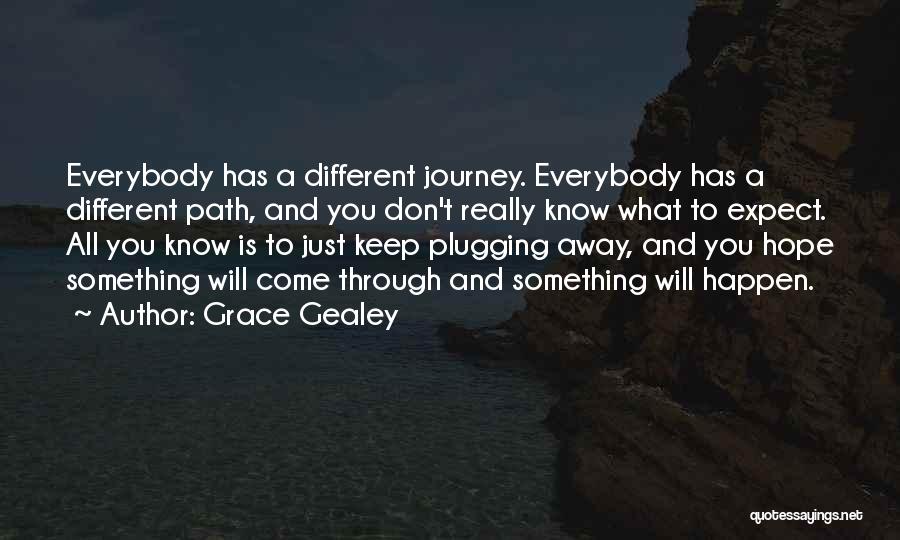 Grace Gealey Quotes: Everybody Has A Different Journey. Everybody Has A Different Path, And You Don't Really Know What To Expect. All You