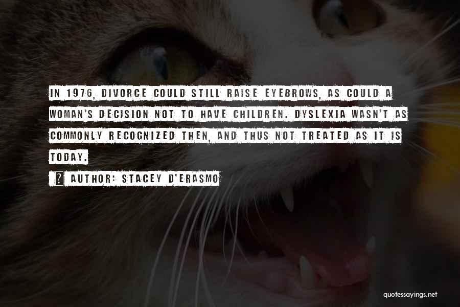 Stacey D'Erasmo Quotes: In 1976, Divorce Could Still Raise Eyebrows, As Could A Woman's Decision Not To Have Children. Dyslexia Wasn't As Commonly