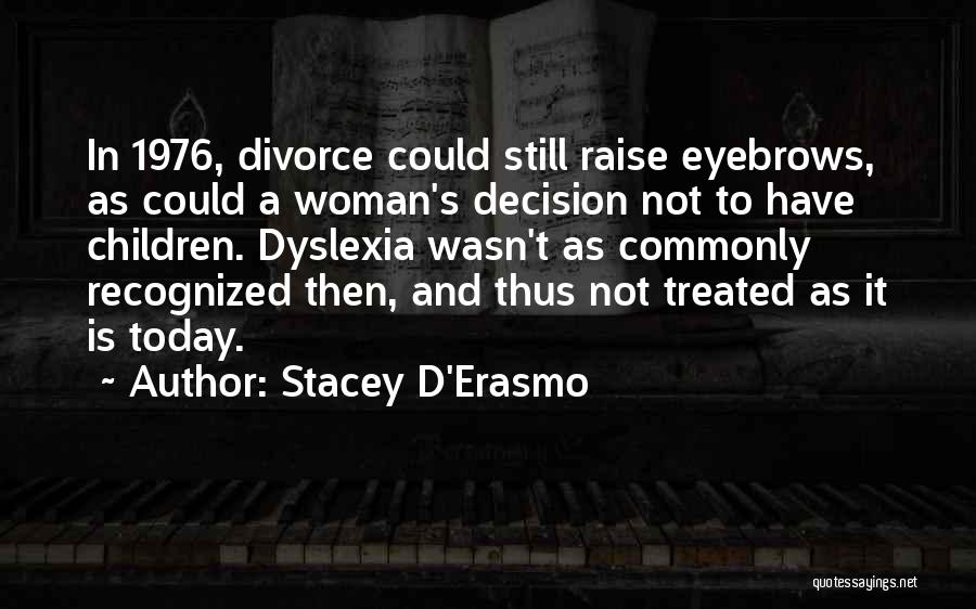 Stacey D'Erasmo Quotes: In 1976, Divorce Could Still Raise Eyebrows, As Could A Woman's Decision Not To Have Children. Dyslexia Wasn't As Commonly