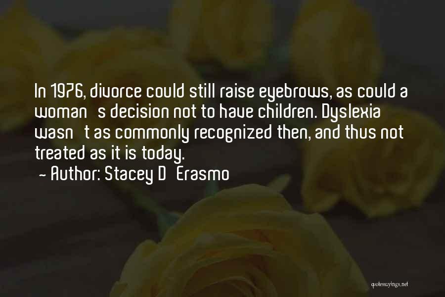 Stacey D'Erasmo Quotes: In 1976, Divorce Could Still Raise Eyebrows, As Could A Woman's Decision Not To Have Children. Dyslexia Wasn't As Commonly